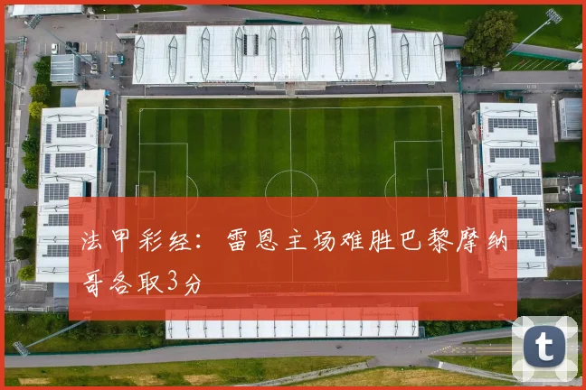 法甲彩经：雷恩主场难胜巴黎摩纳哥各取3分